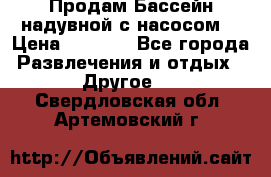 Продам Бассейн надувной с насосом  › Цена ­ 2 200 - Все города Развлечения и отдых » Другое   . Свердловская обл.,Артемовский г.